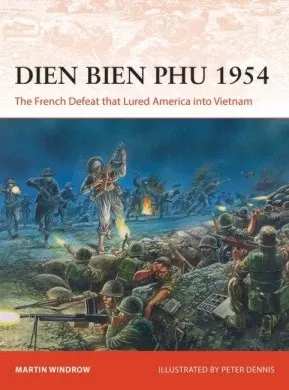 Osprey C366 Campaign: Dien Bien Phu 1954 The French Defeat that Lured America into Vietnam
